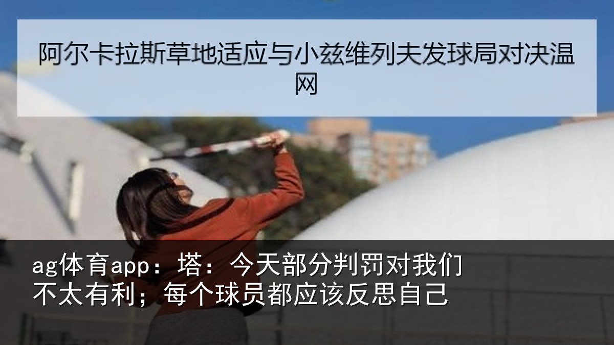 ag体育app：塔：今天部分判罚对我们不太有利；每个球员都应该反思自己