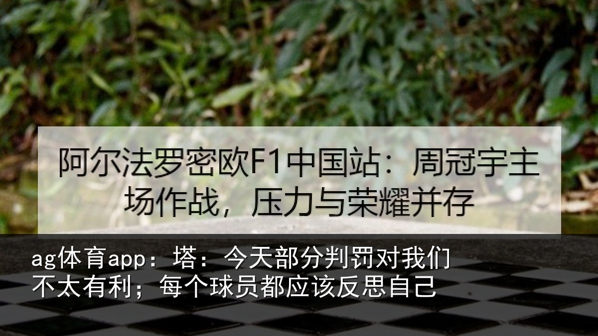 ag体育app：塔：今天部分判罚对我们不太有利；每个球员都应该反思自己